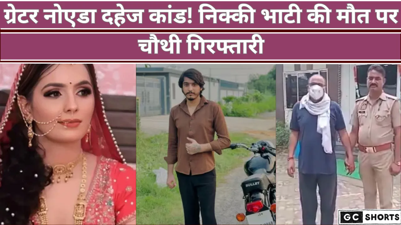 ग्रेटर नोएडा दहेज कांड! निक्की भाटी की मौत पर चौथी गिरफ्तारी