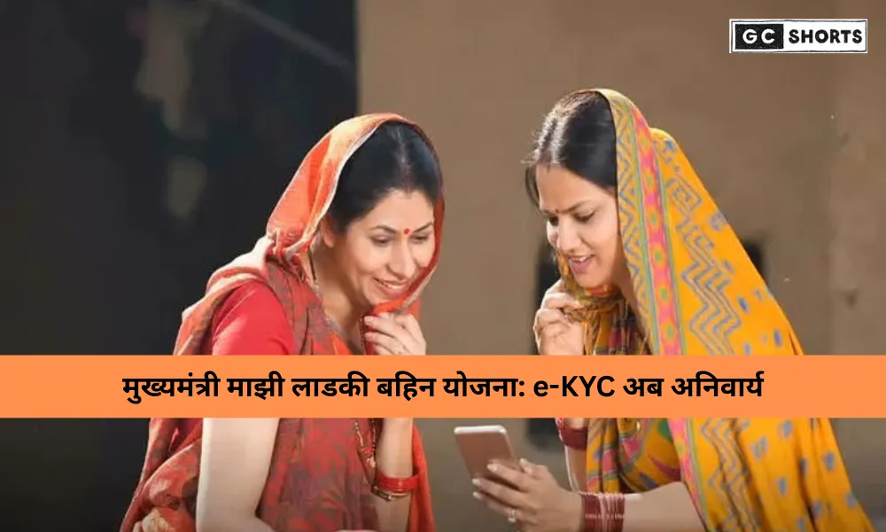 Ladki Bahin Yojana: अब e-KYC अनिवार्य, 2 महीने में पूरी करें प्रक्रिया
