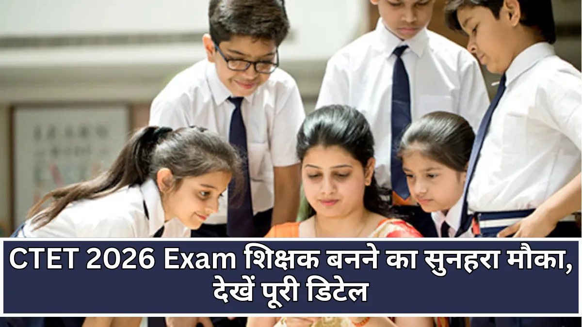 CTET 2026: सीबीएसई ने घोषित की परीक्षा तिथि, जानिए रजिस्ट्रेशन और नए बदलावों की पूरी जानकारी