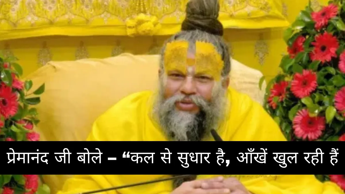 प्रेमानंद महाराज बोले – कल से सुधार है, आँखें खुल रही हैं वृंदावन सेहत अपडेट