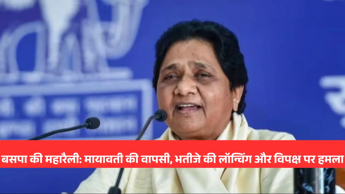 बसपा की महारैली: मायावती की वापसी, भतीजे की लॉन्चिंग और विपक्ष पर तगड़ा हमला