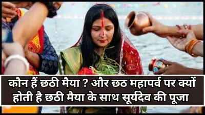 Chhath Puja 2025: जानें कौन हैं छठी मैया और क्यों होता है सूर्यदेव के साथ उनका पूजन