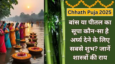 Chhath Puja 2025: छठी मइया को अर्घ्य देते समय बांस या पीतल का सूपा कौन सा होता है शुभ, जानें परंपरा और शास्त्रों का मत