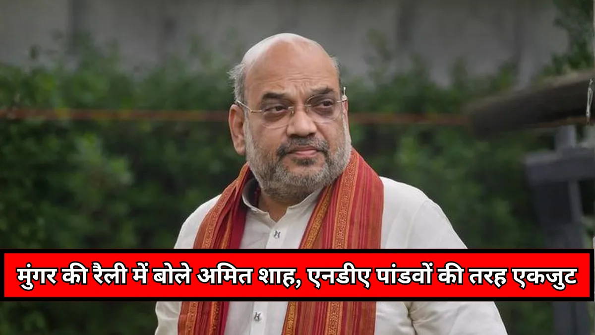 Bihar Election 2025 : मुंगर की रैली में बोले अमित शाह. NDA पांडवों की तरह एकजुट, लालू‑राबड़ी ने बिहार को तहस‑नहस कर दिया