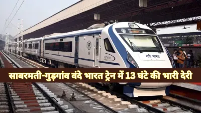 Sabarmati-Gurgaon वंदे भारत ट्रेन की 15 घंटे की जगह 28 घंटे में देरी से पहुंच।