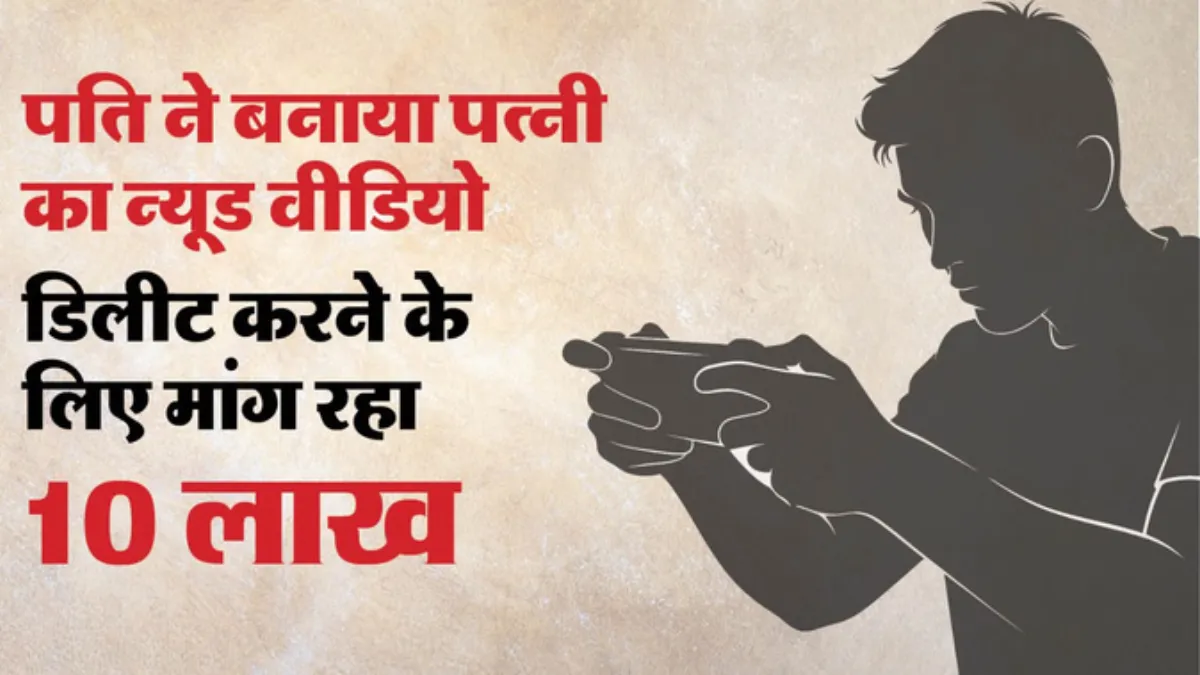 Gorakhnath News : पति ने पत्नी का अश्लील वीडियो बनाकर मांगे 10 लाख, बोला पैसे दो वरना कर दूँ वायरल